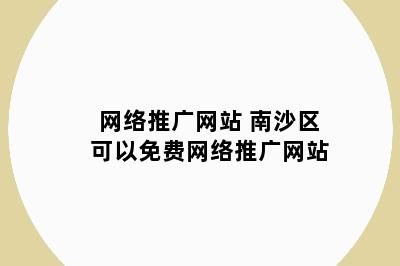 网络推广网站 南沙区可以免费网络推广网站